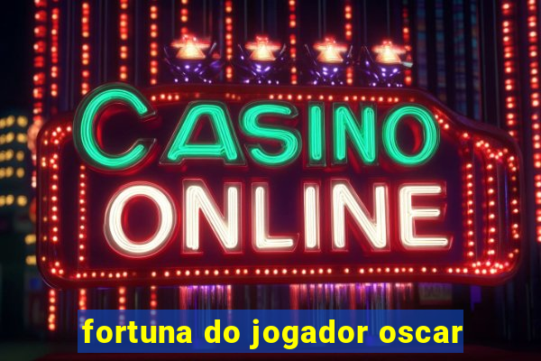 fortuna do jogador oscar